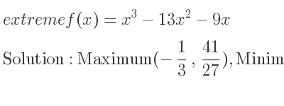 The extreme f(x)=x^3-13x^2-9x is Maximum(-1/3 , 41/27),Minimum(9,-405)